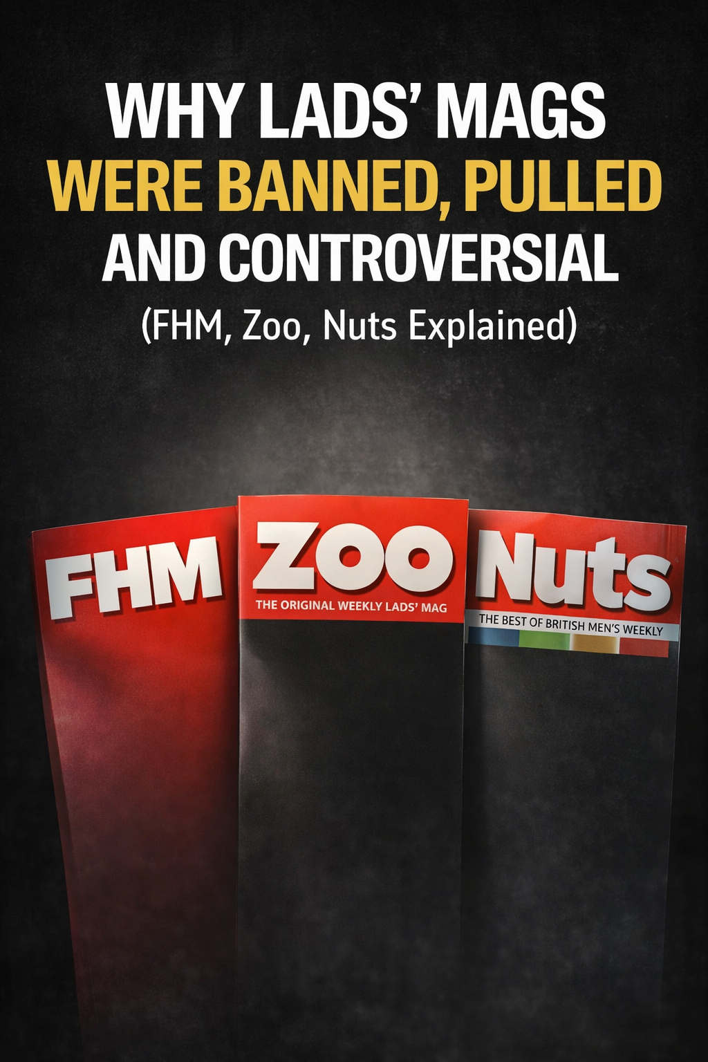 Why Lads’ Mags Were Banned, Pulled and Still Somehow Everywhere